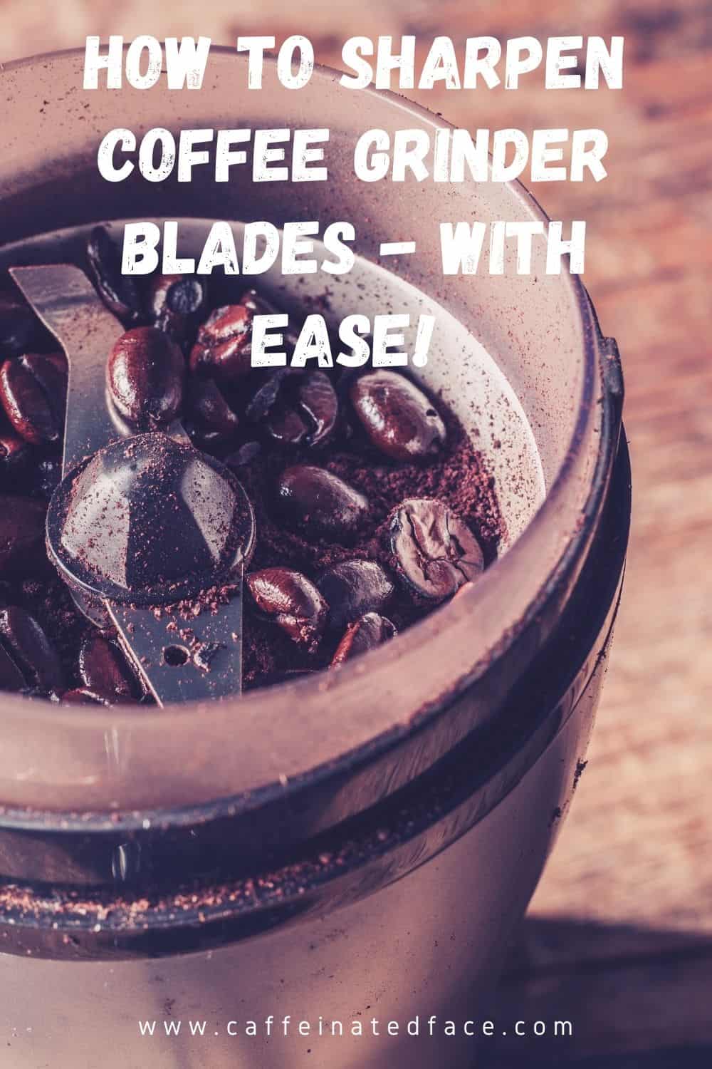 How To Sharpen Coffee Grinder Blades: Dull Blades Won't Cut It